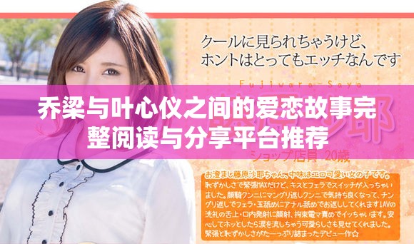 乔梁与叶心仪之间的爱恋故事完整阅读与分享平台推荐