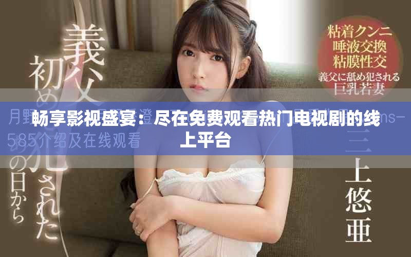 畅享影视盛宴：尽在免费观看热门电视剧的线上平台