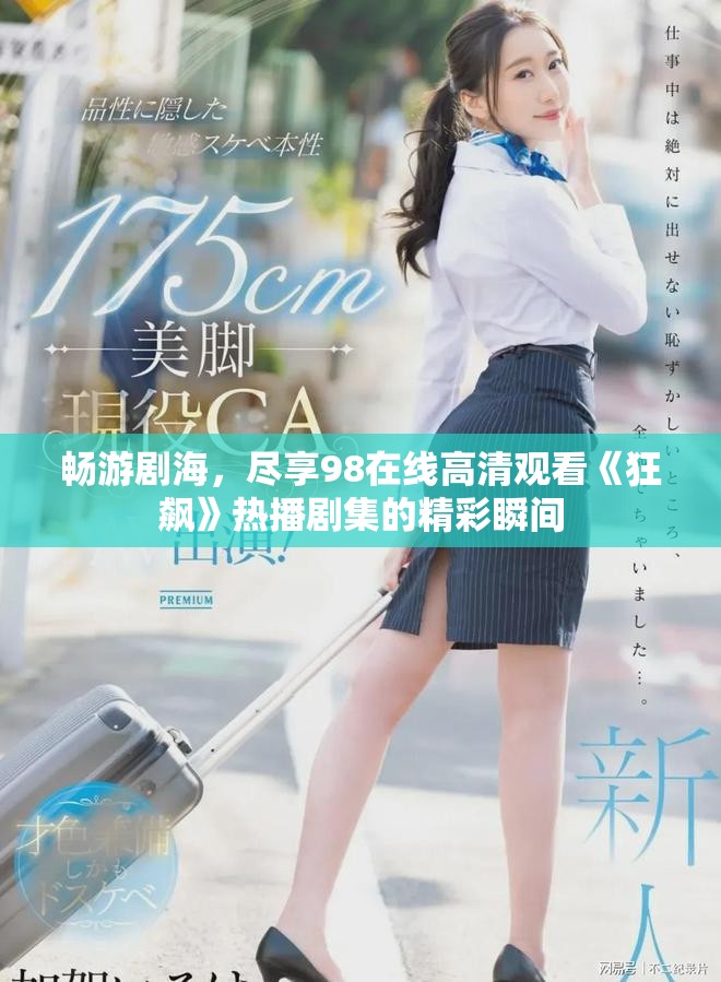 畅游剧海，尽享98在线高清观看《狂飙》热播剧集的精彩瞬间