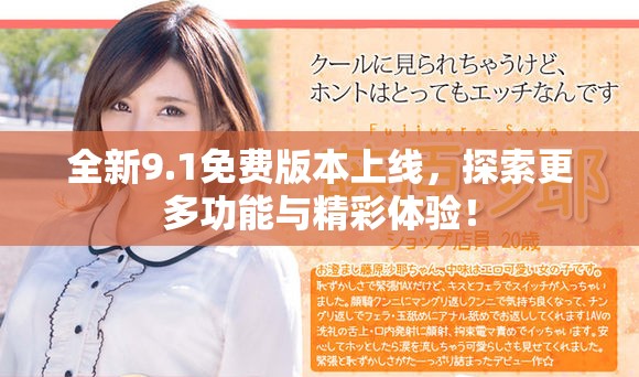 全新9.1免费版本上线，探索更多功能与精彩体验！