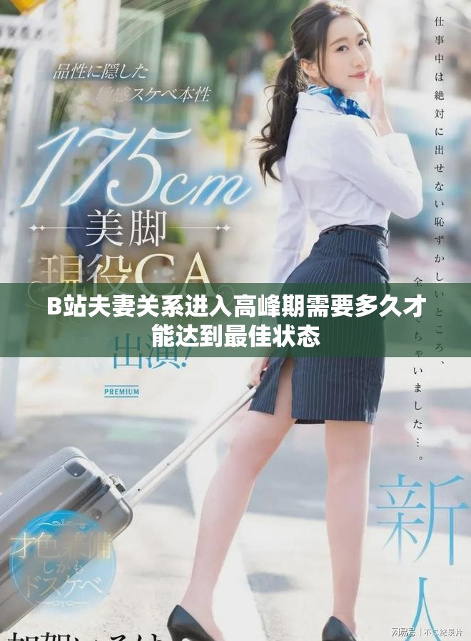 B站夫妻关系进入高峰期需要多久才能达到最佳状态
