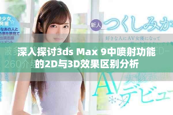 深入探讨3ds Max 9中喷射功能的2D与3D效果区别分析