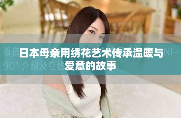 日本母亲用绣花艺术传承温暖与爱意的故事