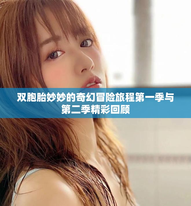 双胞胎妙妙的奇幻冒险旅程第一季与第二季精彩回顾