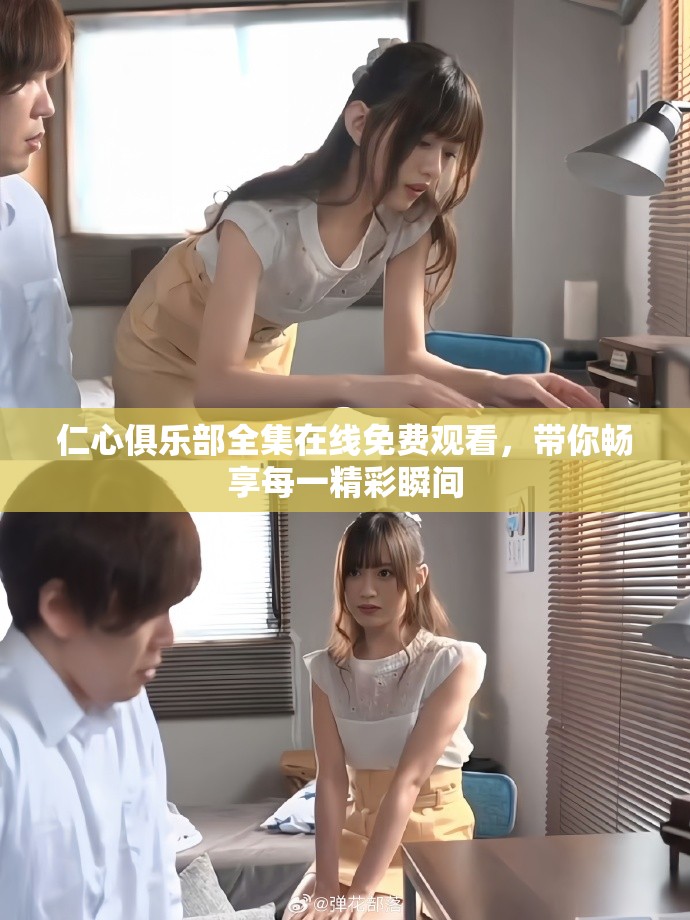 仁心俱乐部全集在线免费观看，带你畅享每一精彩瞬间