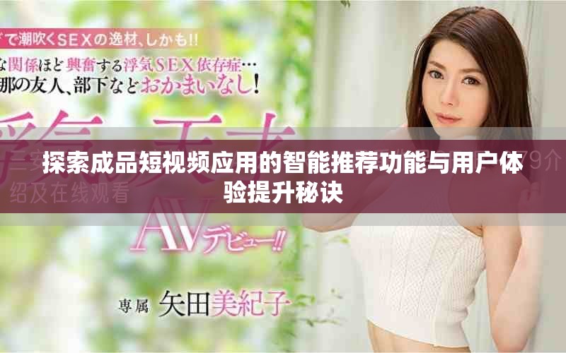 探索成品短视频应用的智能推荐功能与用户体验提升秘诀