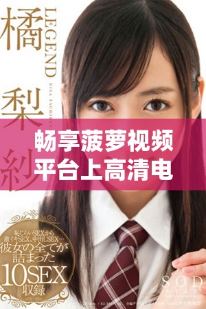 畅享菠萝视频平台上高清电视剧的精彩内容无需付费观看