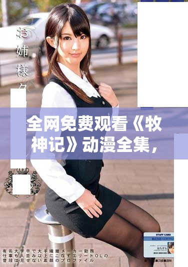 全网免费观看《牧神记》动漫全集，带你领略奇幻冒险之旅