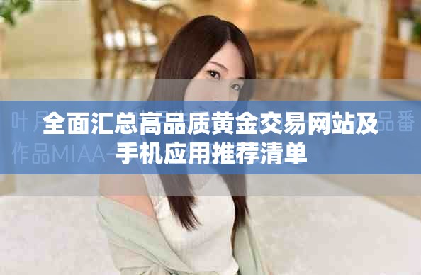 全面汇总高品质黄金交易网站及手机应用推荐清单