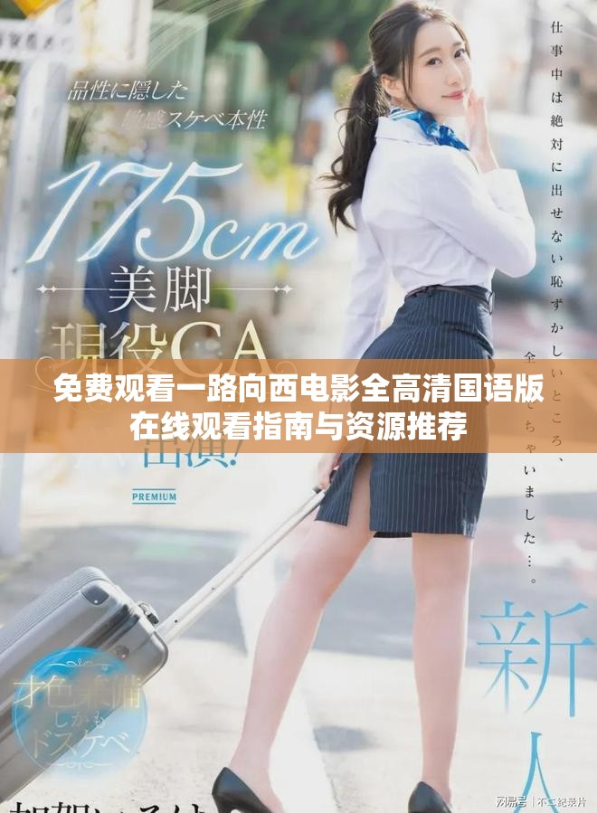 免费观看一路向西电影全高清国语版在线观看指南与资源推荐
