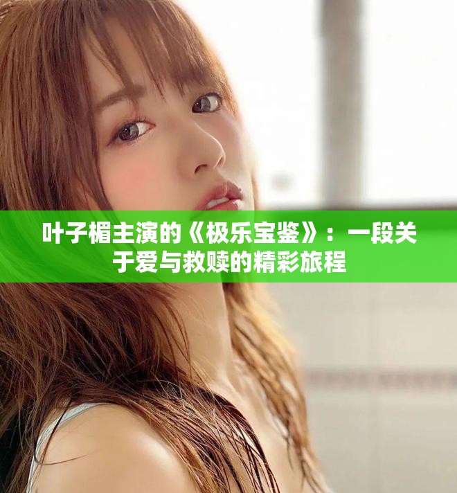 叶子楣主演的《极乐宝鉴》：一段关于爱与救赎的精彩旅程