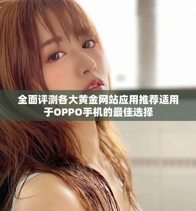 全面评测各大黄金网站应用推荐适用于OPPO手机的最佳选择