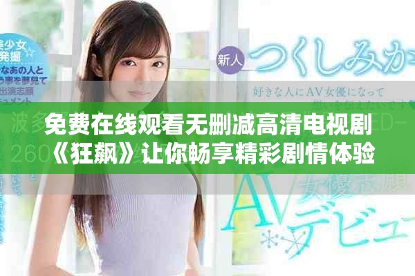 免费在线观看无删减高清电视剧《狂飙》让你畅享精彩剧情体验