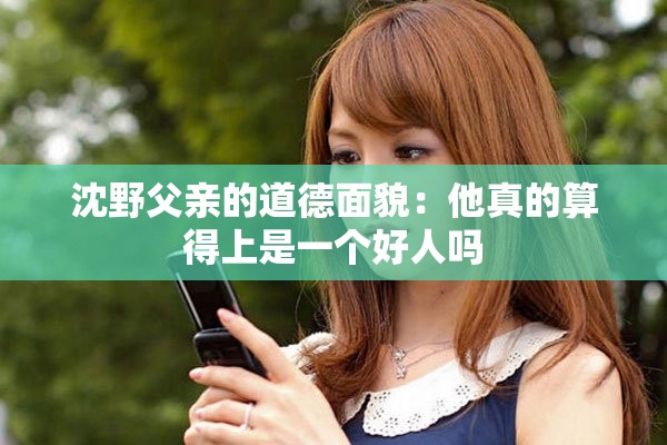 沈野父亲的道德面貌：他真的算得上是一个好人吗