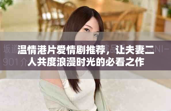 温情港片爱情剧推荐，让夫妻二人共度浪漫时光的必看之作
