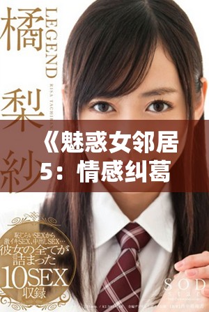 《魅惑女邻居5：情感纠葛与欲望交织的迷人故事》
