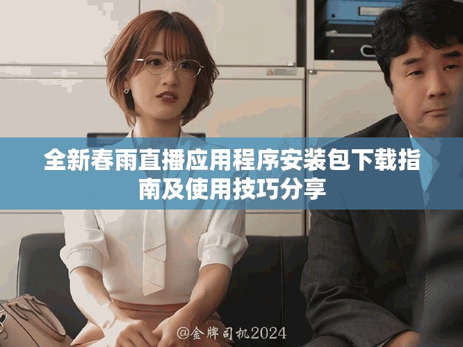 全新春雨直播应用程序安装包下载指南及使用技巧分享