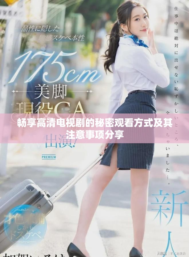 畅享高清电视剧的秘密观看方式及其注意事项分享