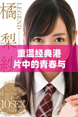 重温经典港片中的青春与狂热，带你领略三年级的故事魅力