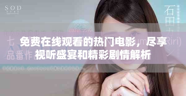 免费在线观看的热门电影，尽享视听盛宴和精彩剧情解析