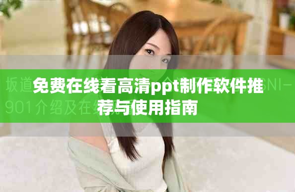 免费在线看高清ppt制作软件推荐与使用指南