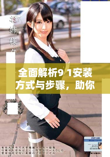 全面解析9 1安装方式与步骤，助你轻松掌握软件安装技巧