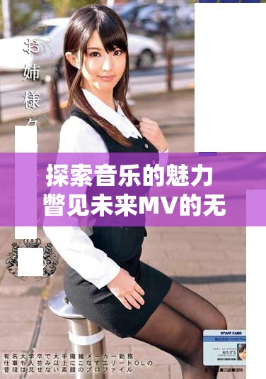 探索音乐的魅力 瞥见未来MV的无限可能性与创意呈现