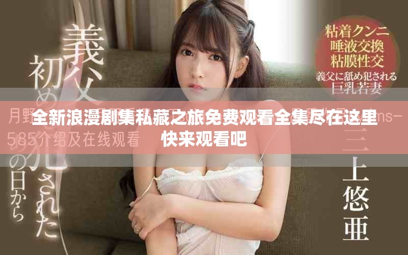 全新浪漫剧集私藏之旅免费观看全集尽在这里快来观看吧