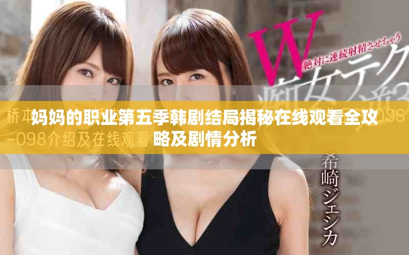 妈妈的职业第五季韩剧结局揭秘在线观看全攻略及剧情分析