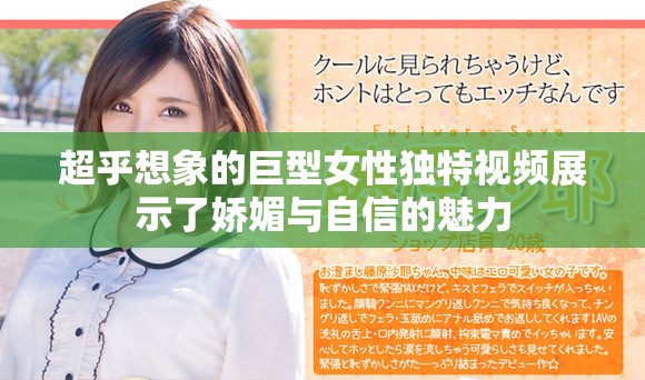 超乎想象的巨型女性独特视频展示了娇媚与自信的魅力
