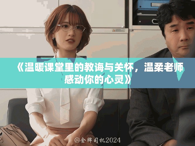 《温暖课堂里的教诲与关怀，温柔老师感动你的心灵》