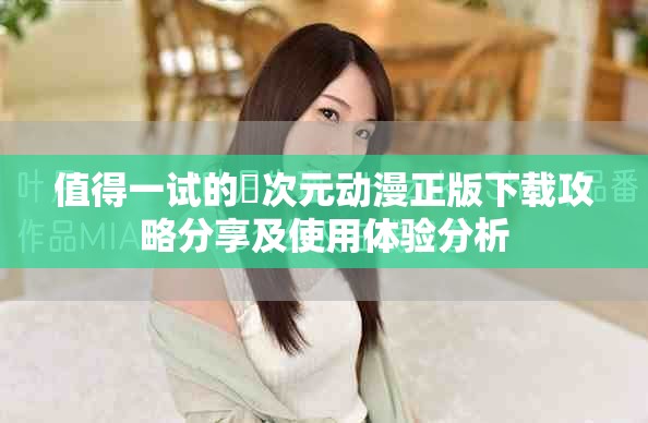 值得一试的囧次元动漫正版下载攻略分享及使用体验分析