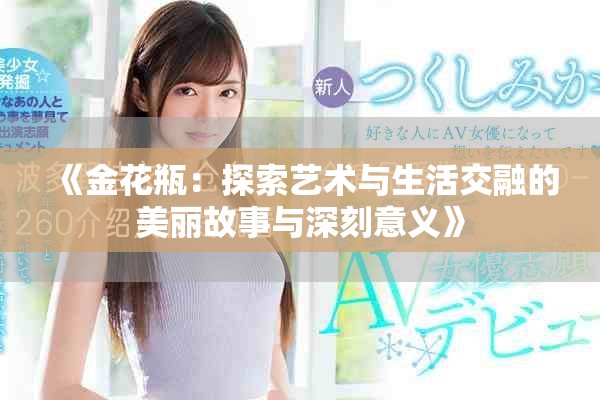 《金花瓶：探索艺术与生活交融的美丽故事与深刻意义》
