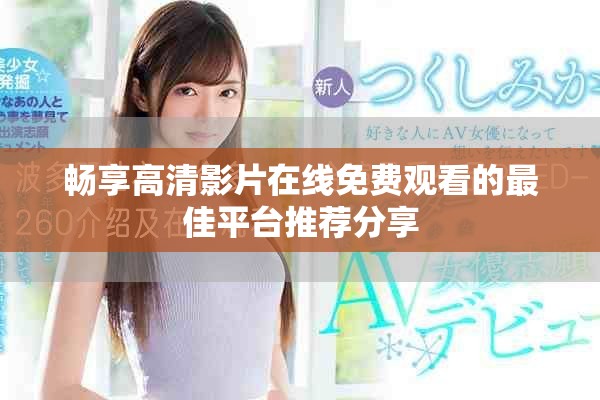畅享高清影片在线免费观看的最佳平台推荐分享