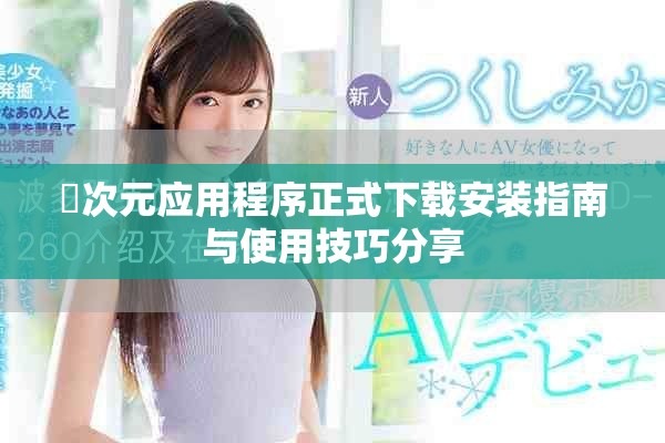 囧次元应用程序正式下载安装指南与使用技巧分享