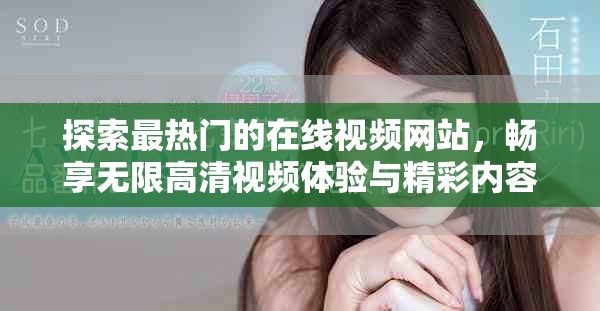 探索最热门的在线视频网站，畅享无限高清视频体验与精彩内容