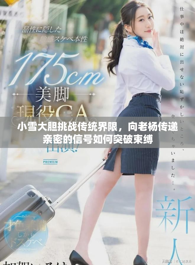 小雪大胆挑战传统界限，向老杨传递亲密的信号如何突破束缚