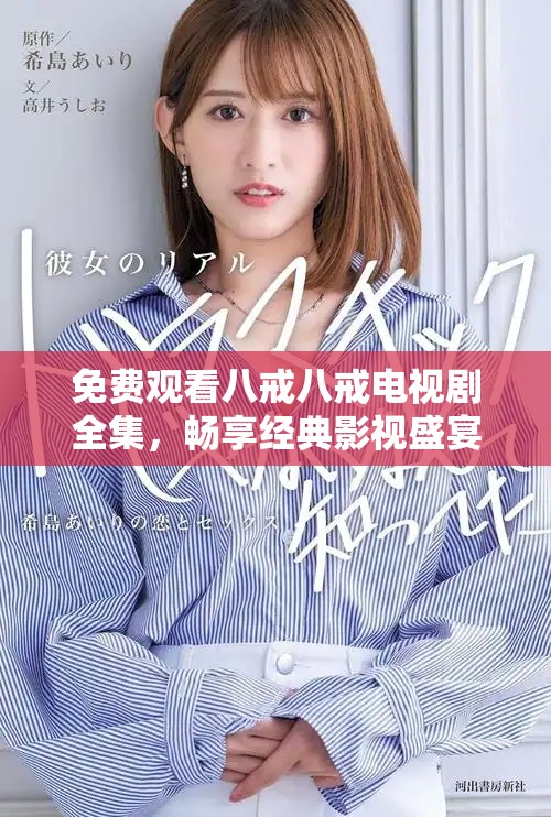 免费观看八戒八戒电视剧全集，畅享经典影视盛宴不容错过