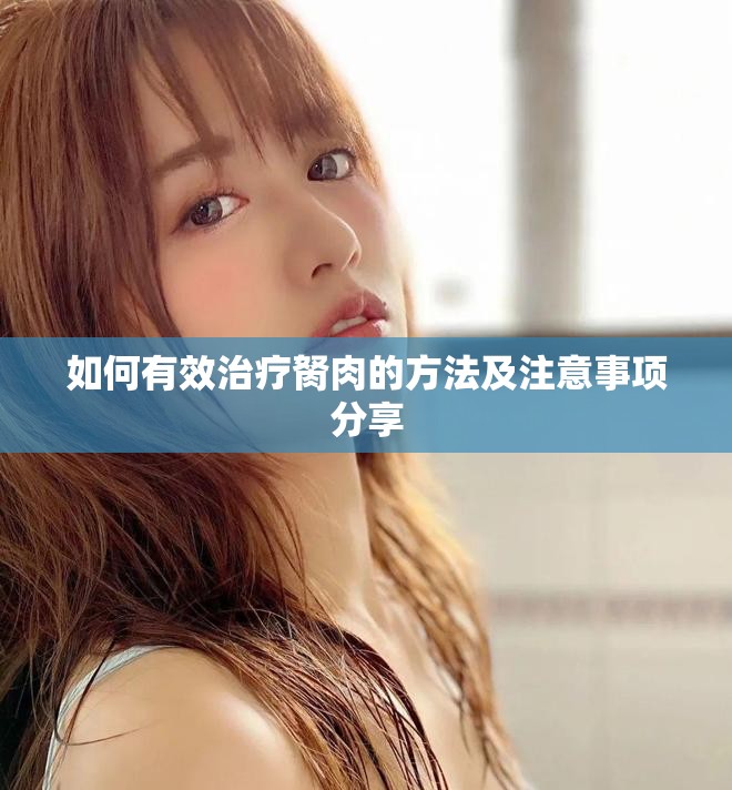 如何有效治疗胬肉的方法及注意事项分享