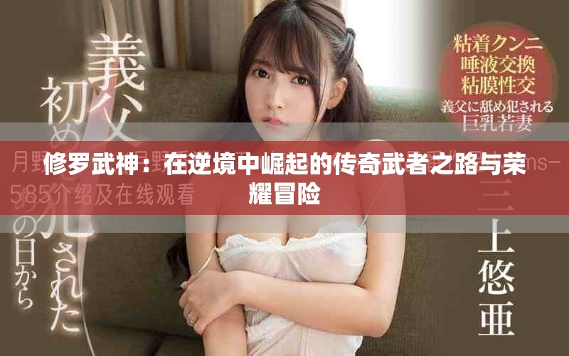 修罗武神：在逆境中崛起的传奇武者之路与荣耀冒险