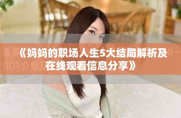 《妈妈的职场人生5大结局解析及在线观看信息分享》