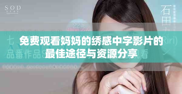 免费观看妈妈的绣感中字影片的最佳途径与资源分享