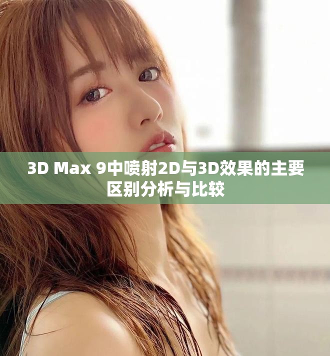 3D Max 9中喷射2D与3D效果的主要区别分析与比较