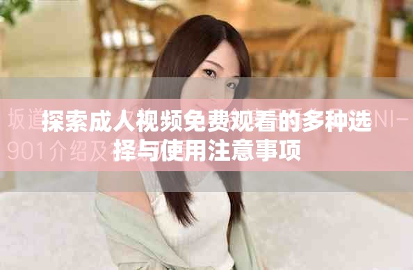 探索成人视频免费观看的多种选择与使用注意事项