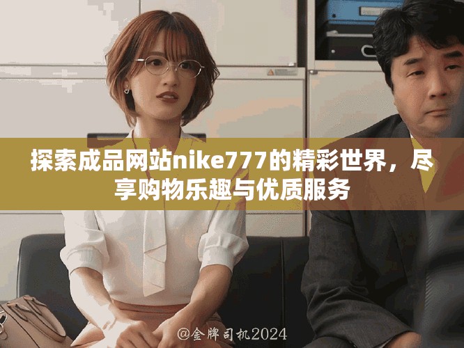 探索成品网站nike777的精彩世界，尽享购物乐趣与优质服务