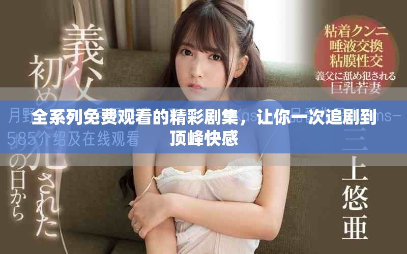 全系列免费观看的精彩剧集，让你一次追剧到顶峰快感