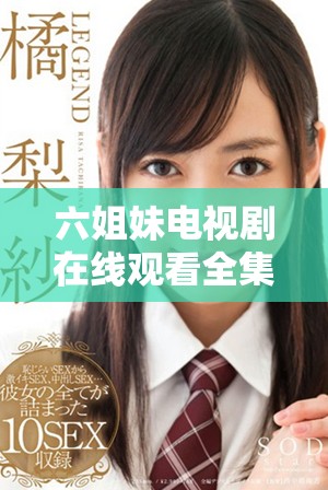 六姐妹电视剧在线观看全集免费资源分享及观看指南