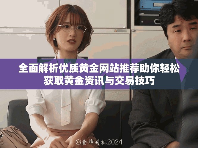 全面解析优质黄金网站推荐助你轻松获取黄金资讯与交易技巧