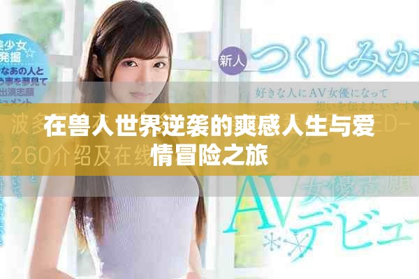 在兽人世界逆袭的爽感人生与爱情冒险之旅
