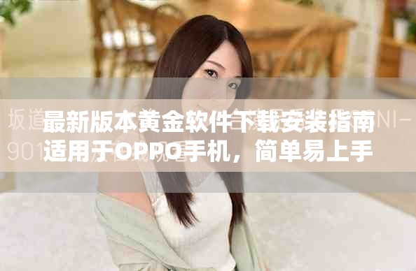 最新版本黄金软件下载安装指南适用于OPPO手机，简单易上手